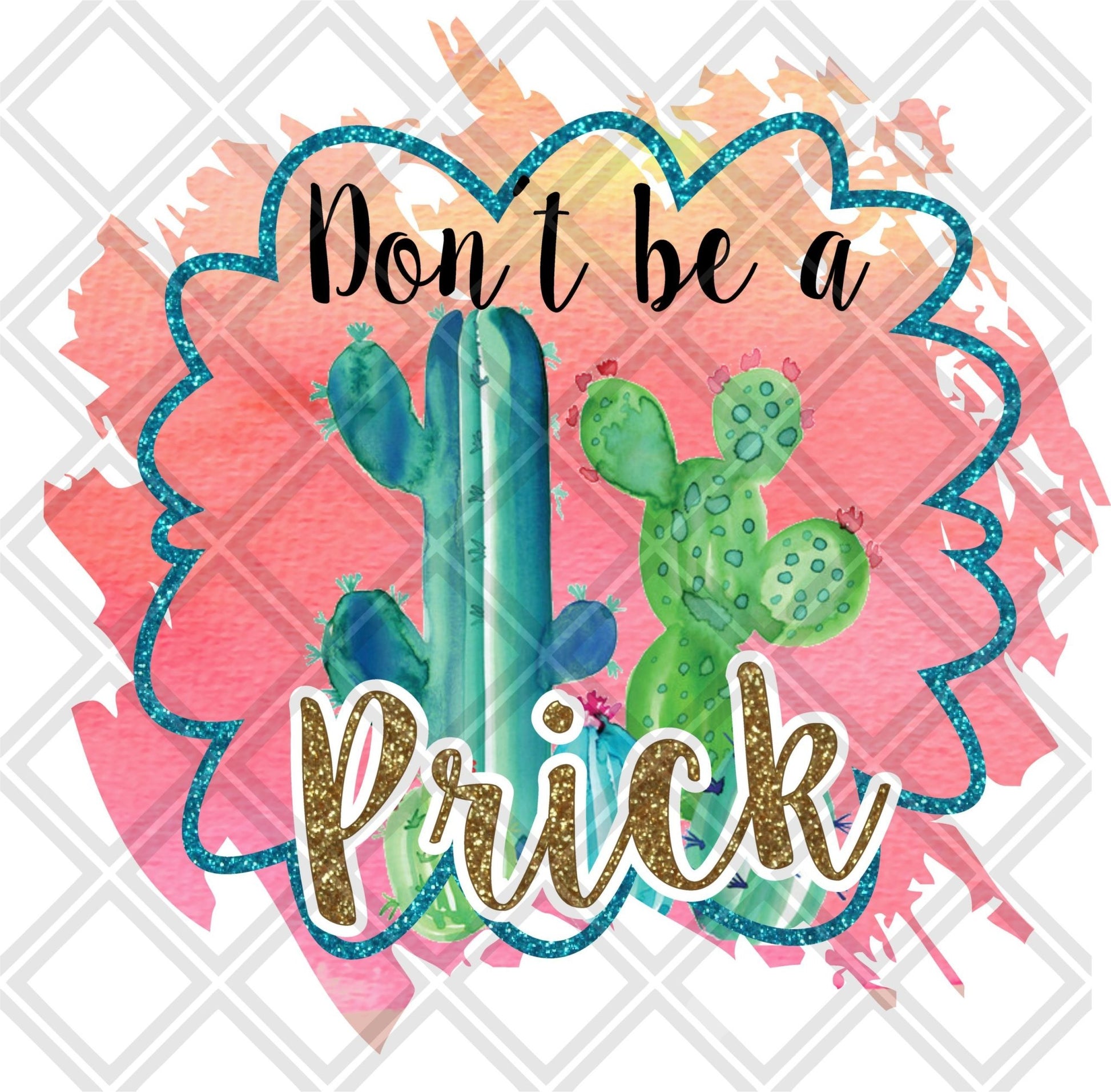 Dont Be A Prick Cactus DTF TRANSFERPRINT TO ORDER - Do it yourself Transfers