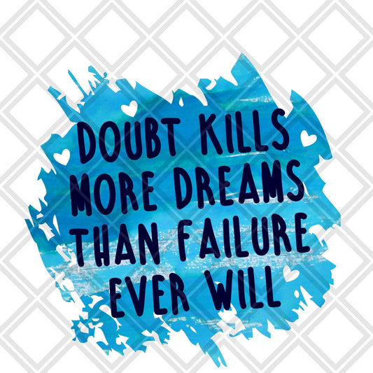 Doubt kills more dream than failure ever will DTF TRANSFERPRINT TO ORDER - Do it yourself Transfers