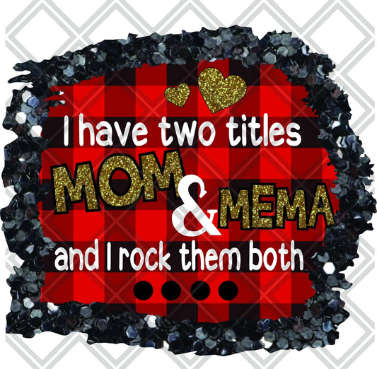 I Have Two Titles Mom And Mema And I Rock Them Both DTF TRANSFERPRINT TO ORDER - Do it yourself Transfers