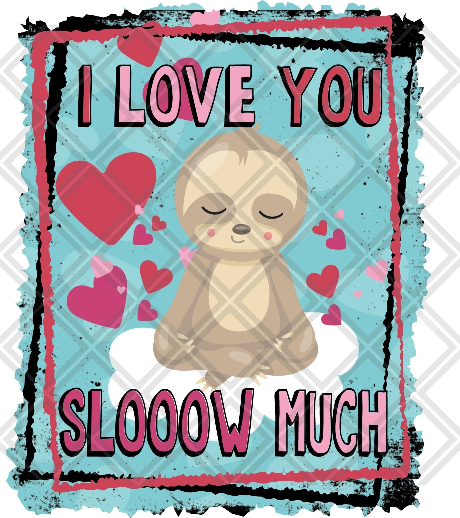 I Love You Slooow Much Sloth Frame DTF TRANSFERPRINT TO ORDER - Do it yourself Transfers