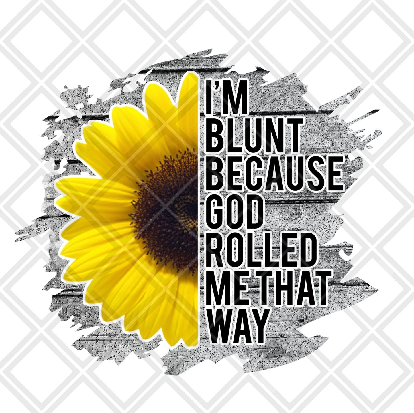 Im Blunt because God rolled me that way sunflower frame DTF TRANSFERPRINT TO ORDER - Do it yourself Transfers