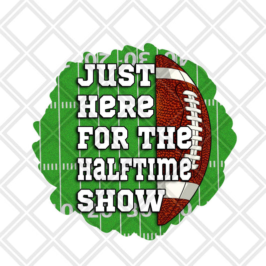 Just here for the Halftime show football png Digital Download Instand Download - Do it yourself Transfers