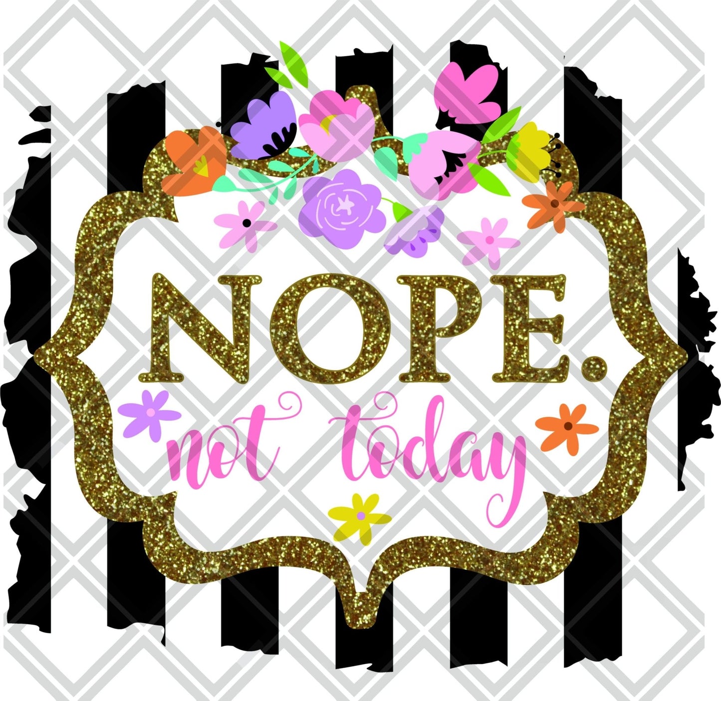 Nope Not Today Flowers DTF TRANSFERPRINT TO ORDER - Do it yourself Transfers