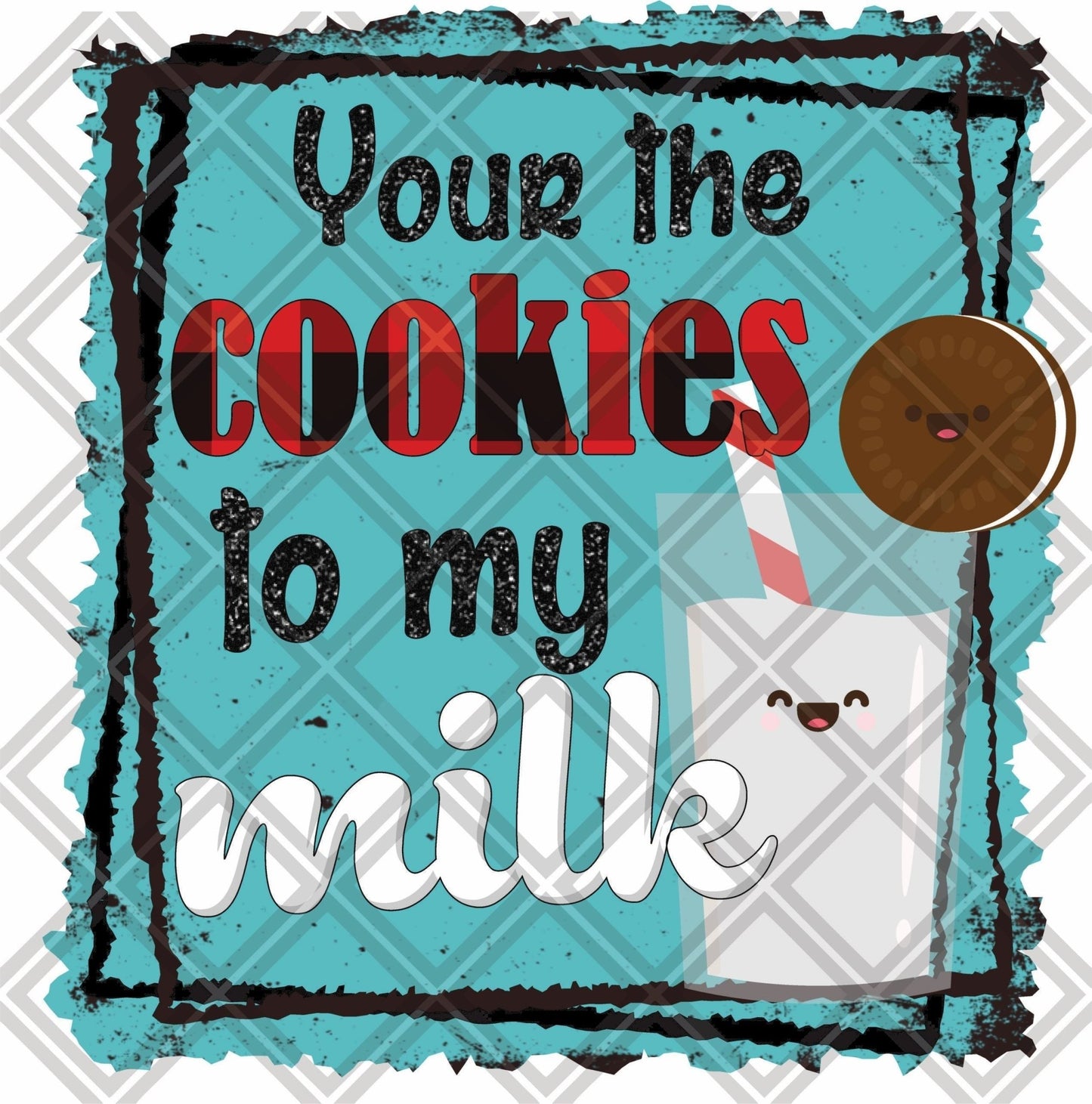 Your The Cookies To My Milk DTF TRANSFERPRINT TO ORDER - Do it yourself Transfers